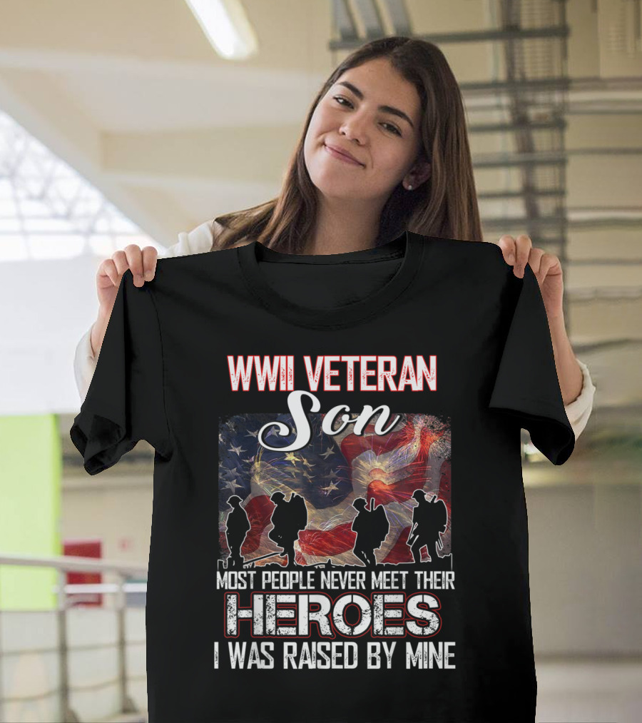WWII Veteran Son Most People Never Meet Their Heroes I Was Raised By Mine T-Shirt