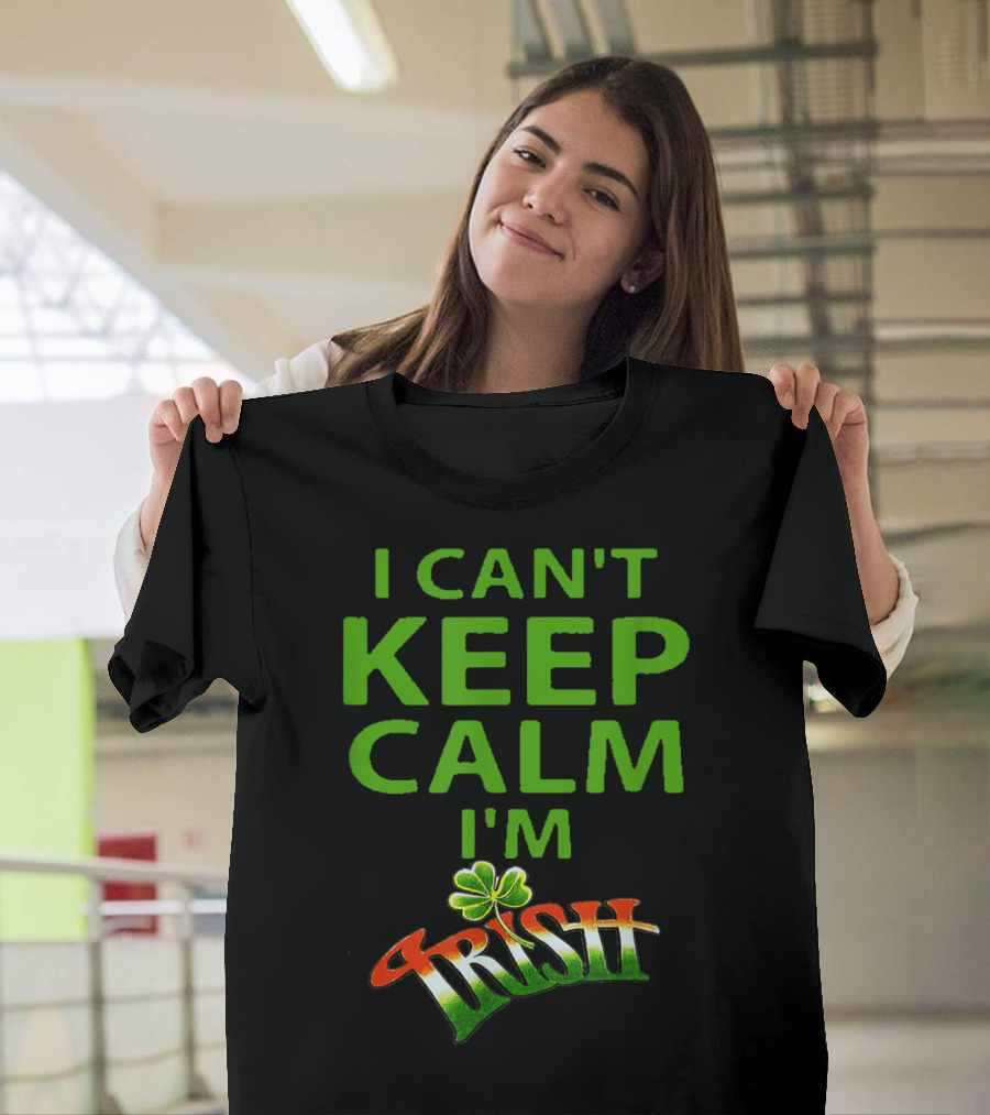 I Can't Keep Calm I'm Irish Shamrock T-Shirt