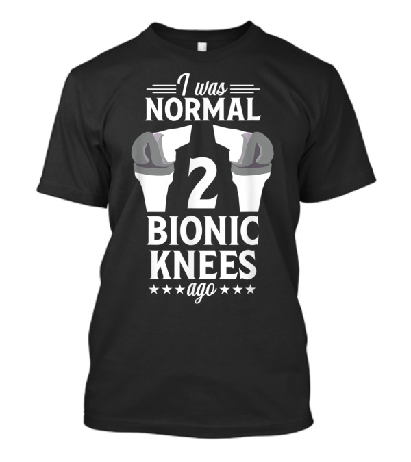 I Was Normal 2 Bionic Knees Ago T-Shirt