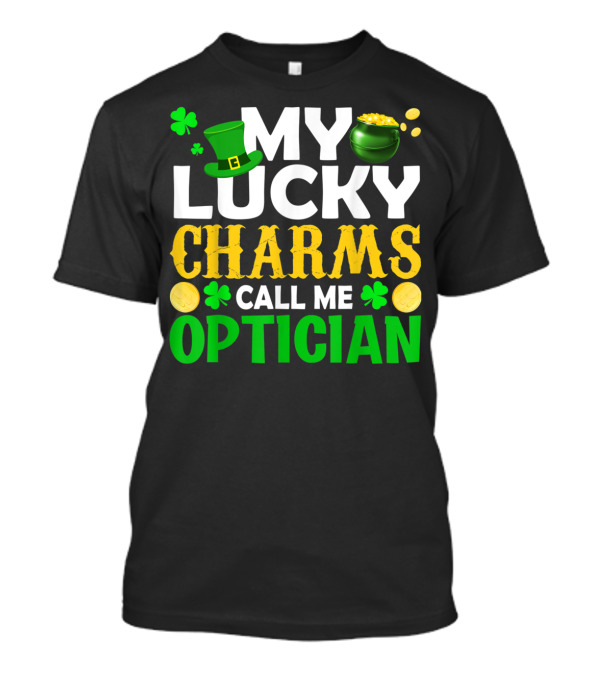 My Lucky Charms Call Me Optician Leprechaun Coins Clover St Patrick's T-Shirt