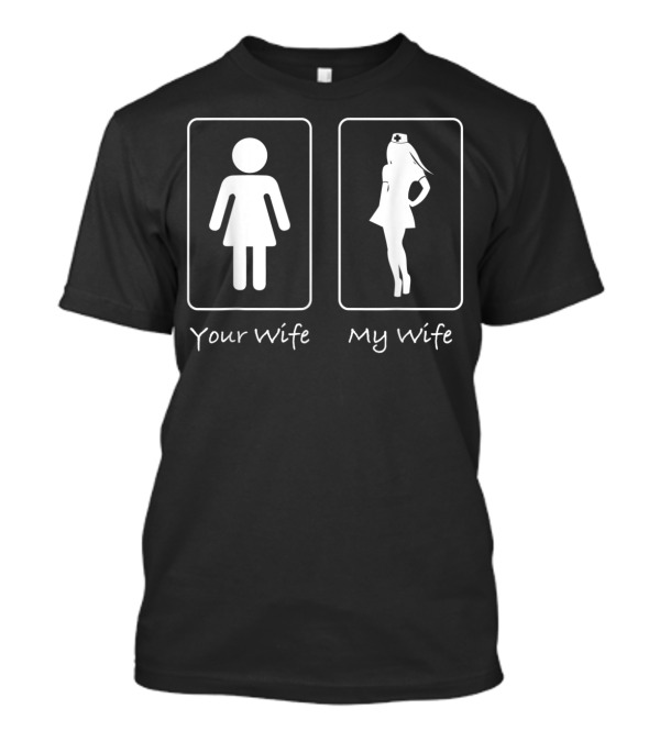 Your Wife My Wife Nurse Funny Professional Silhouette Comparison T-Shirt