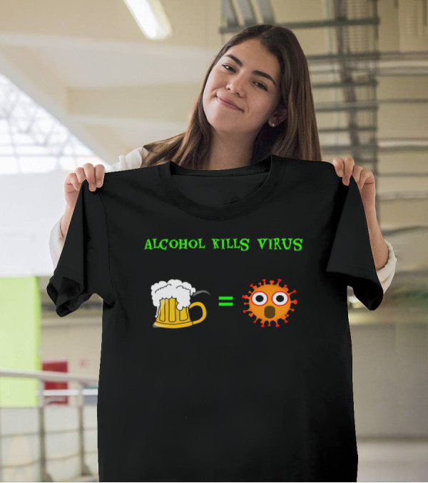 Alcohol Kills Virus Beer Equals Virus T-Shirt
