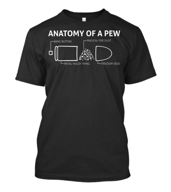 Anatomy Of A Pew Bang Button Metal Holdy Thing Magical Fire Dust Freedom Seed Bullet Gun Lovers T-Shirt