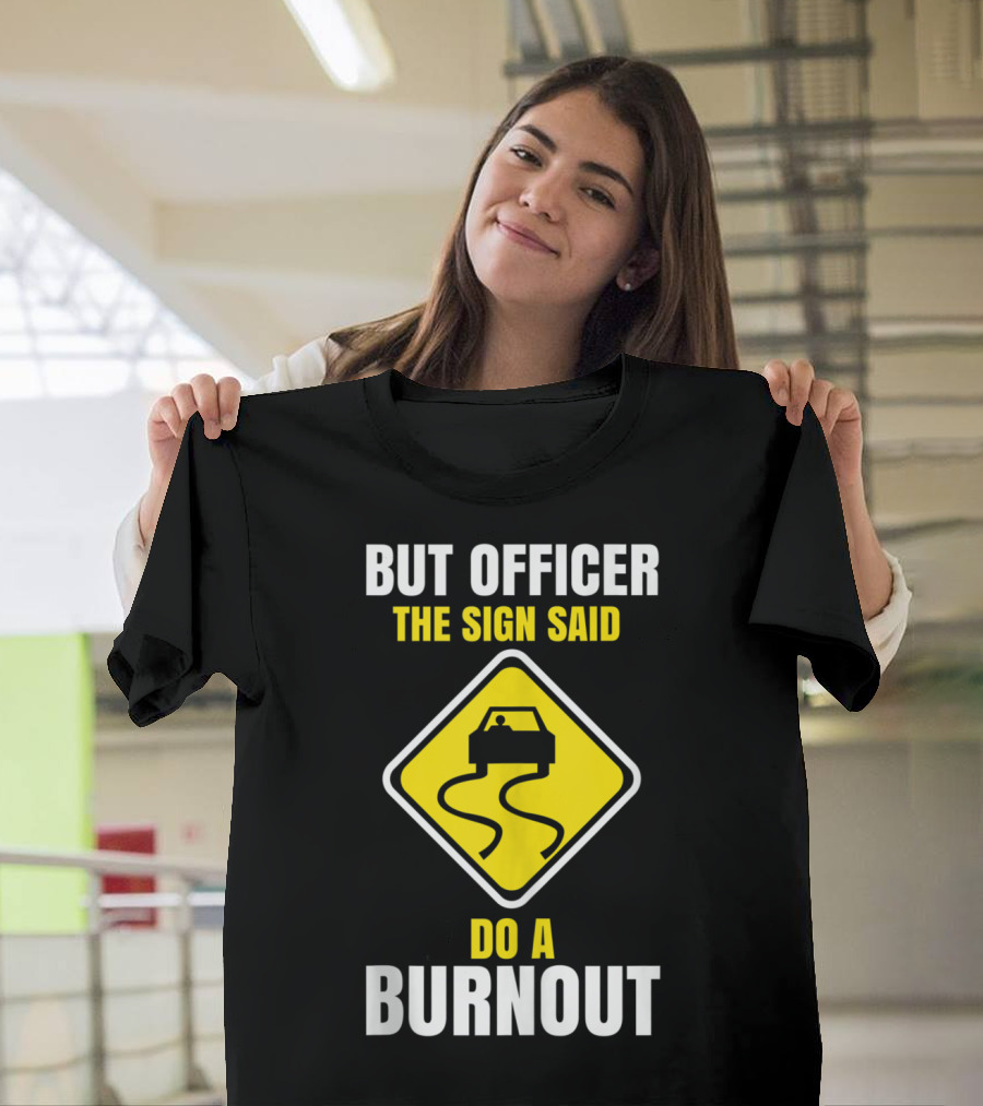 BUT OFFICER THE SIGN SAID DO A BURNOUT Warning Road Sign Car T-Shirt