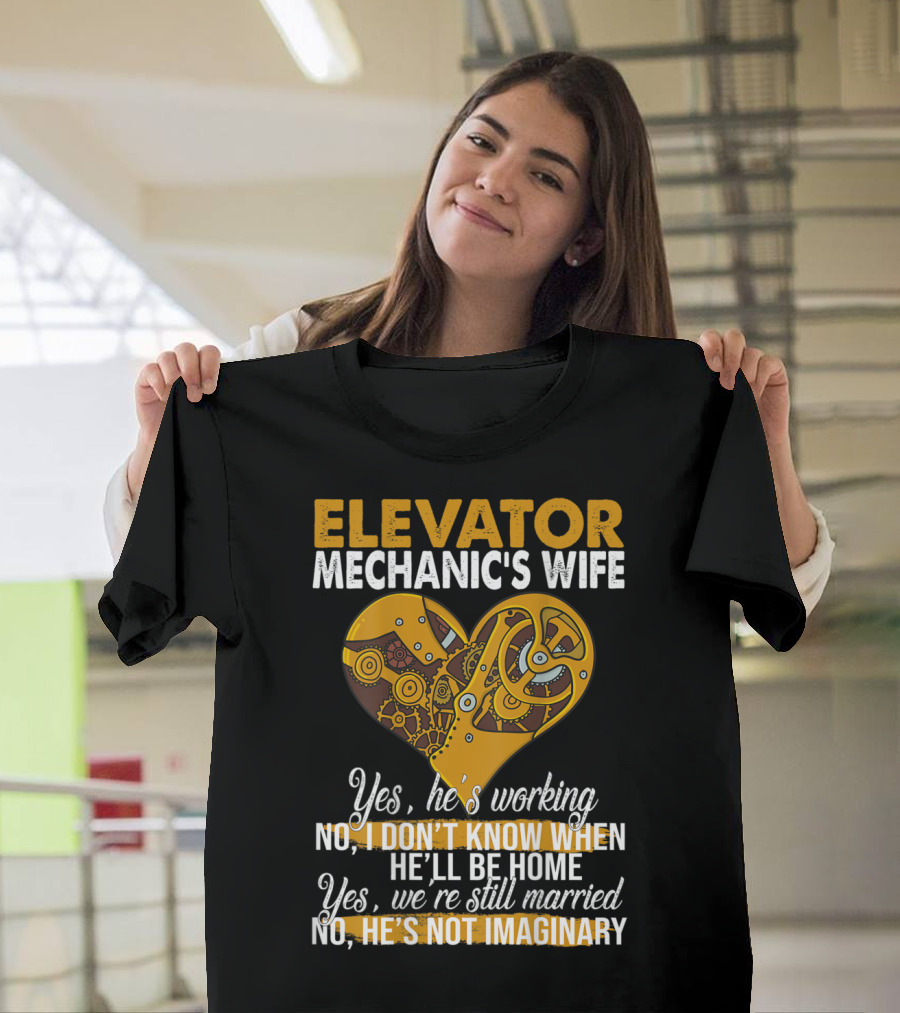 ELEVATOR MECHANIC'S WIFE YES HE'S WORKING NO I DON'T KNOW WHEN HE'LL BE HOME YES WE'RE STILL MARRIED NO HE'S NOT IMAGINARY T-Shirt