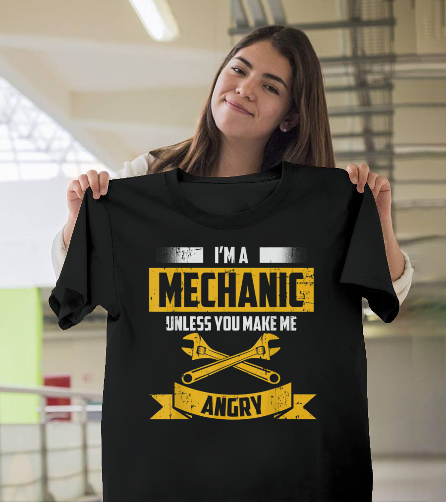I'm A Mechanic Unless You Make Me Angry T-Shirt