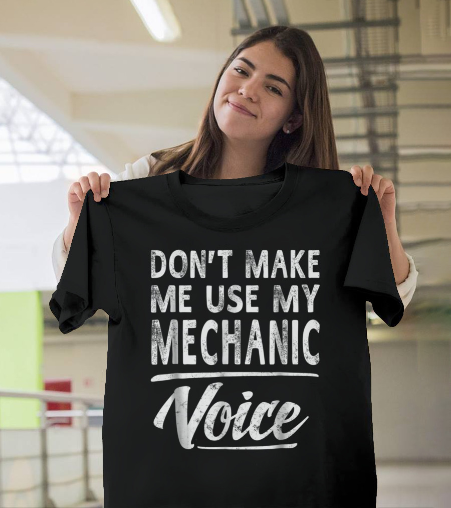 DON'T MAKE ME USE MY MECHANIC VOICE T-Shirt