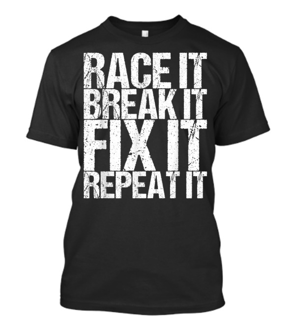 Race It Break It Fix It Repeat It Mechanics Racer T-Shirt