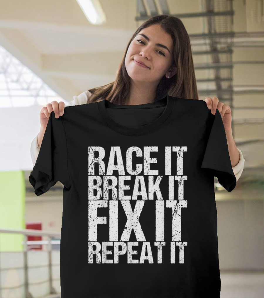 Race It Break It Fix It Repeat It Mechanics Racer T-Shirt