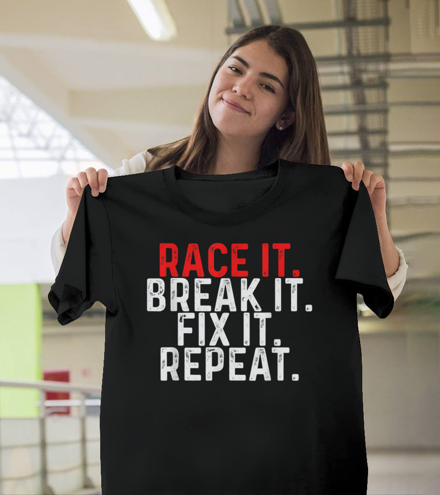 Racing Mechanic Lifestyle Race It Break It Fix It Repeat T-Shirt