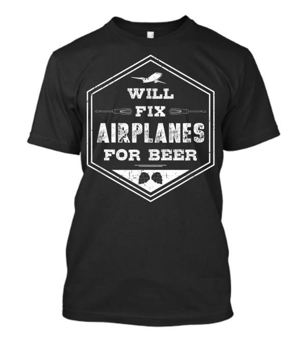 Will Fix Airplanes For Beer Aviation Mechanic Humor T-Shirt