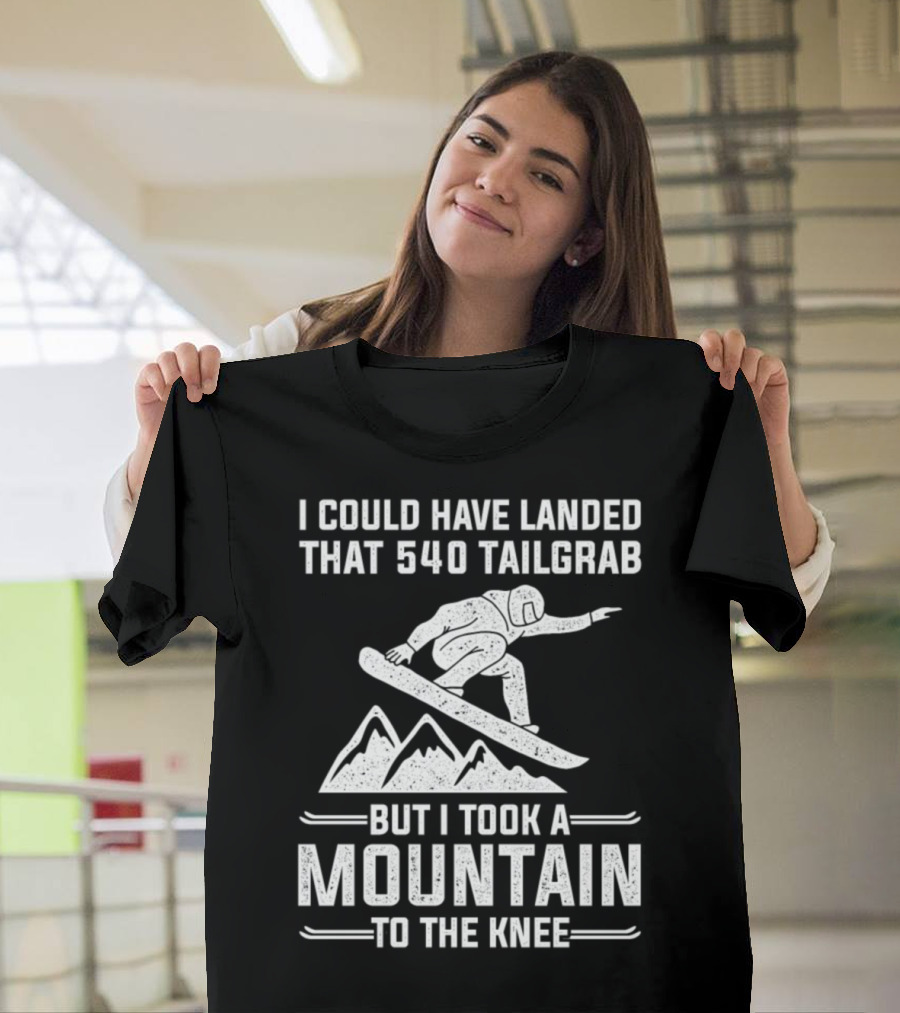 I Could Have Landed That 540 Tailgrab But I Took a Mountain to the Knee T-Shirt