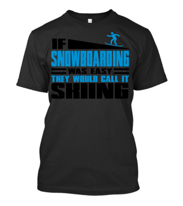 If Snowboarding Was Easy They Would Call It Skiing T-Shirt