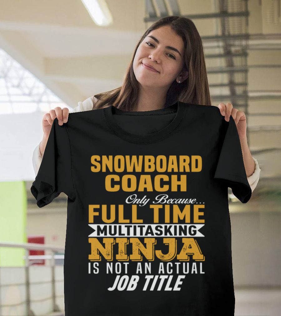 Snowboard Coach Only Because Full Time Multitasking Ninja Is Not an Actual Job Title T-Shirt
