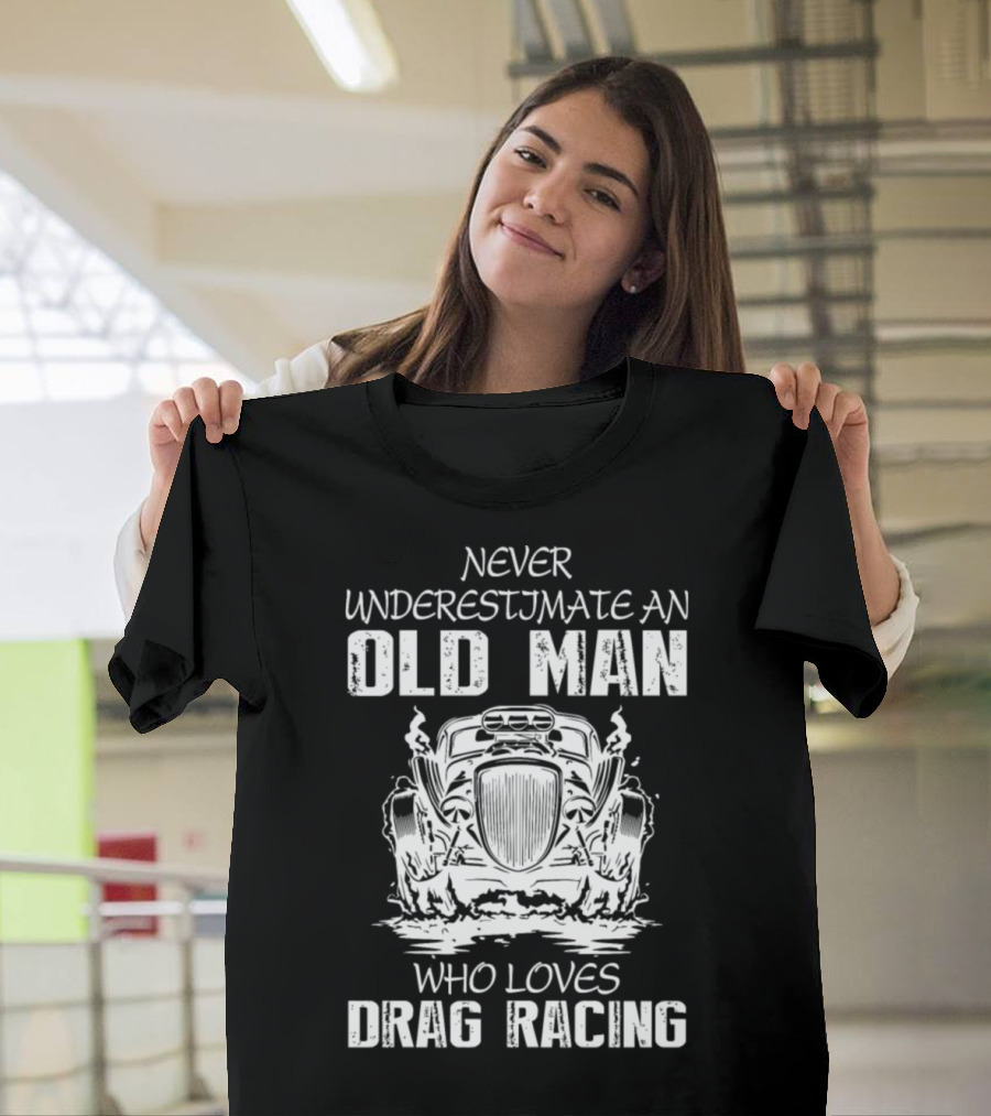 Never Underestimate an Old Man Who Loves Drag Racing T-Shirt
