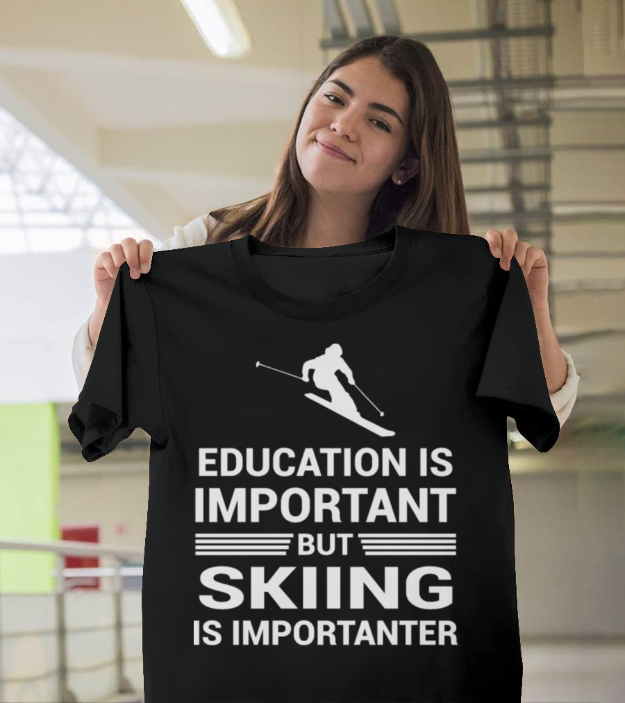 Education Is Important But Skiing Is Importanter Ski T-Shirt