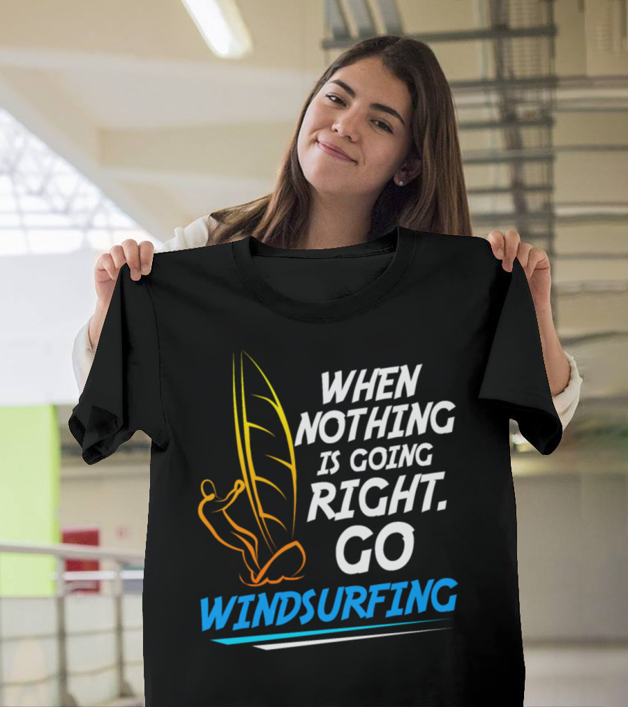 When Nothing Is Going Right Go Windsurfing Surfboard Surfer Windsurfing Se T-Shirt