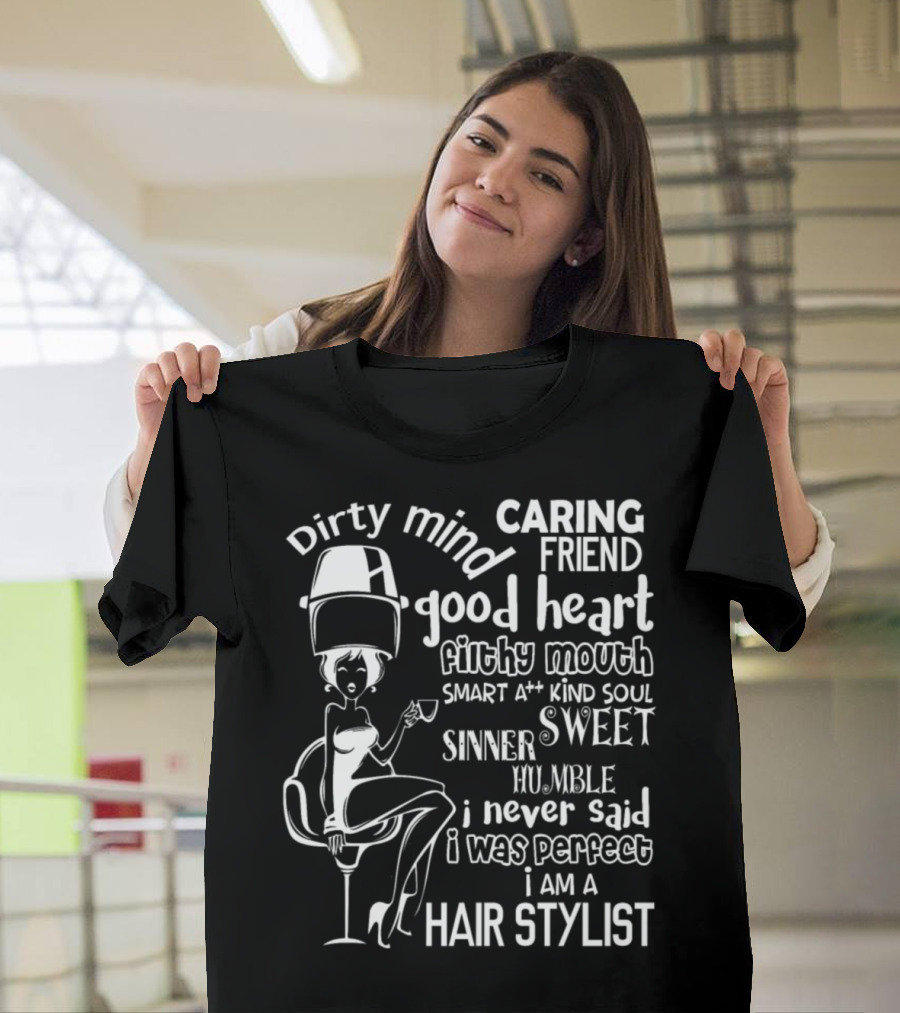 Dirty Mind Caring Friend Good Heart Filthy Mouth Smart Kind Soul Sweet Sinner Humble I Never Said I Was Perfect I Am A Hair Stylist T-Shirt