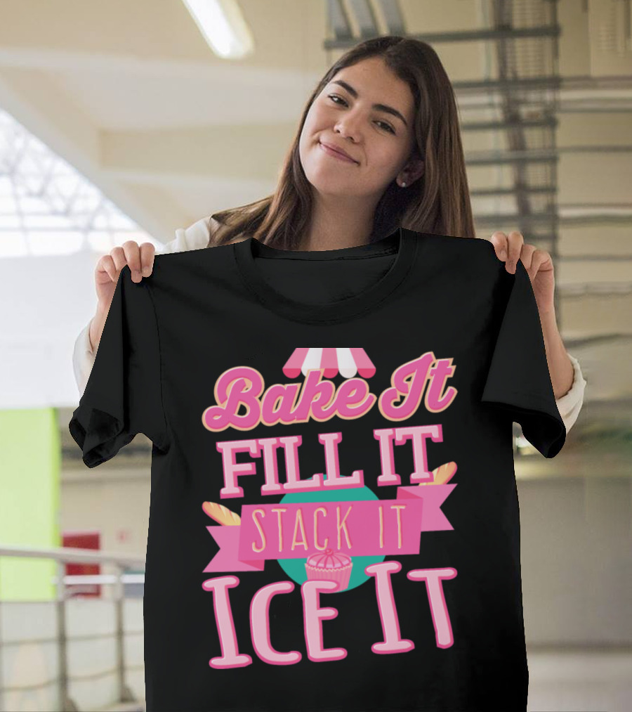 Bake It Fill It Stack It Ice It T-Shirt