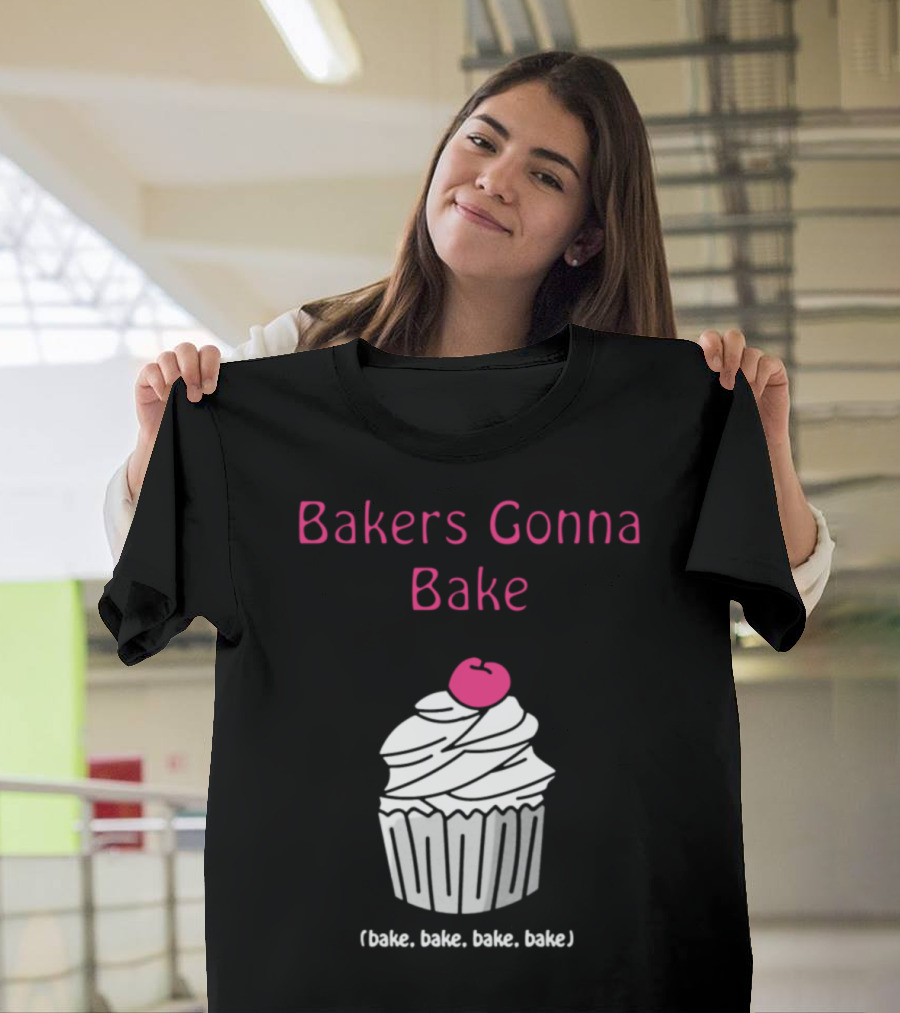 Bakers Gonna Bake Cupcake Fun (bake, bake, bake, bake) T-Shirt