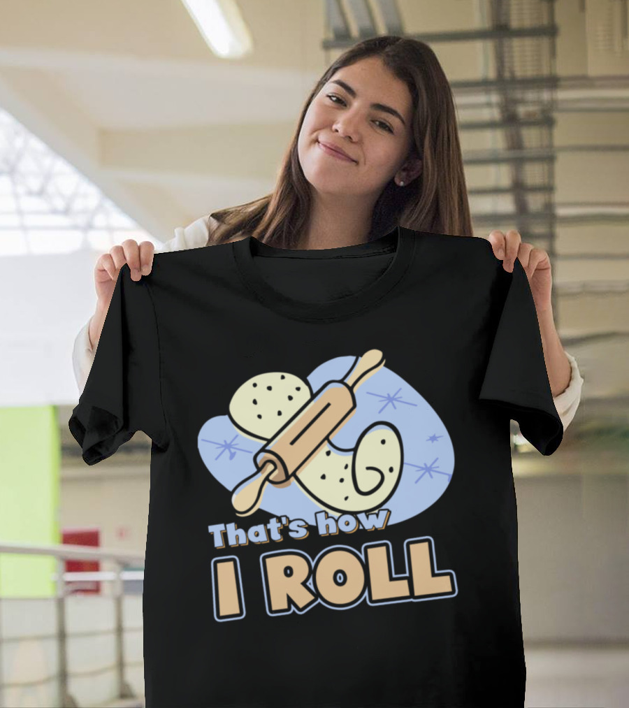 Baker That's How I Roll Rolling Pin Dough T-Shirt