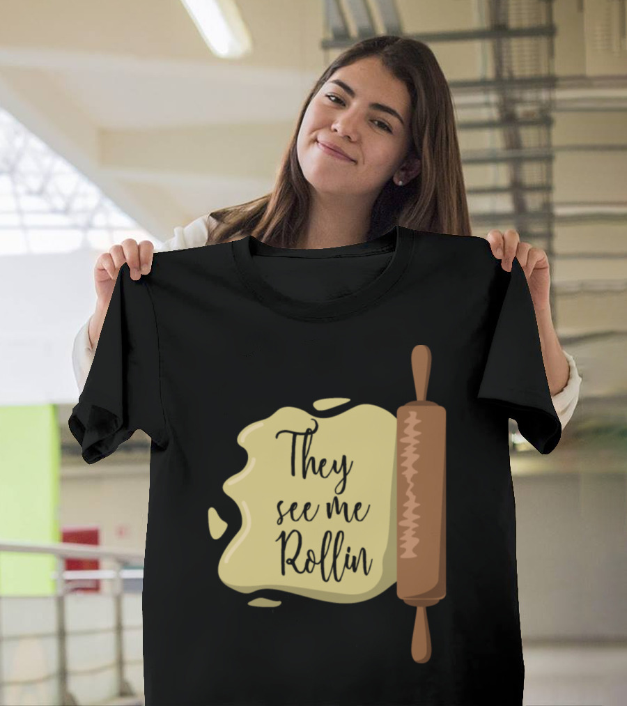They See Me Rollin Baking Bakers Funny Saying Dough Cooking T-Shirt