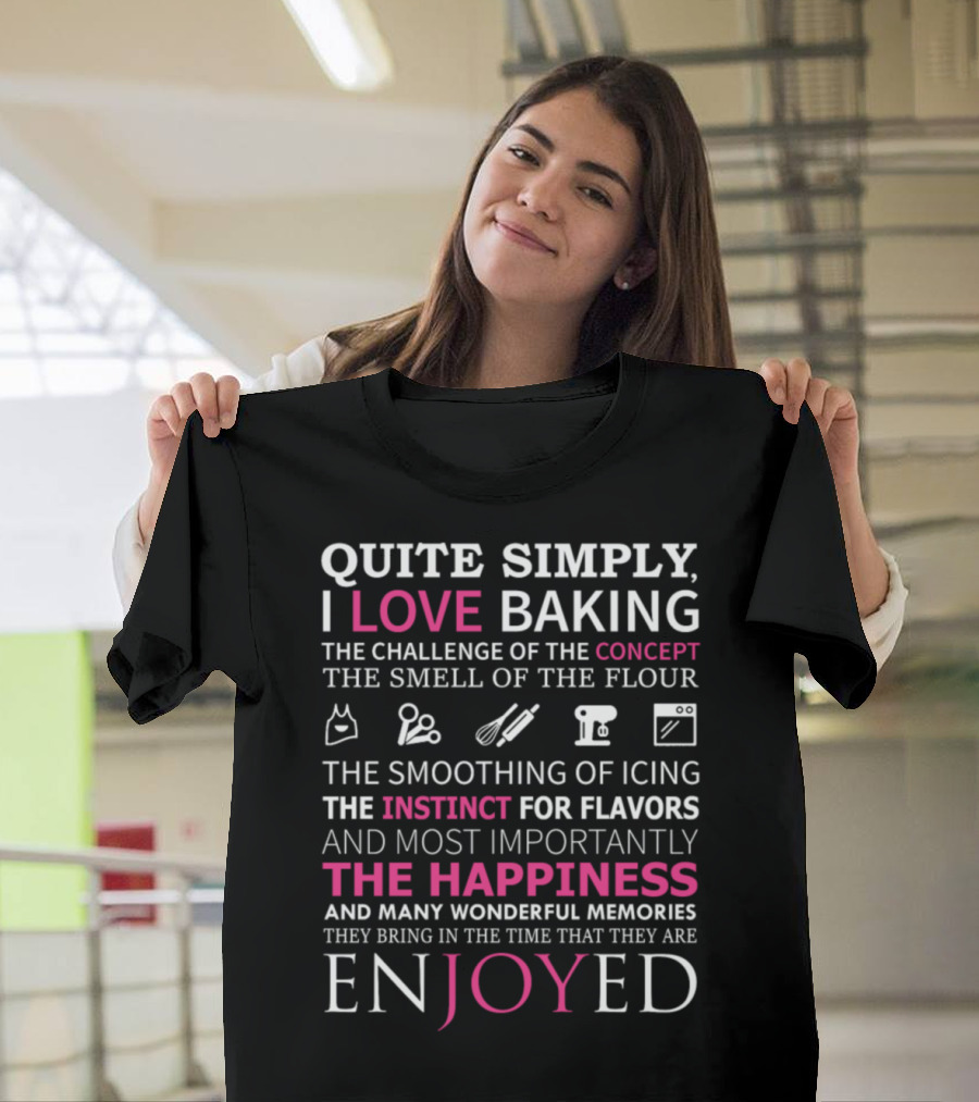 Quite Simply I Love Baking Challenge Concept Smell Flour Smoothing Icing Instinct Flavors Happiness Enjoyed T-Shirt