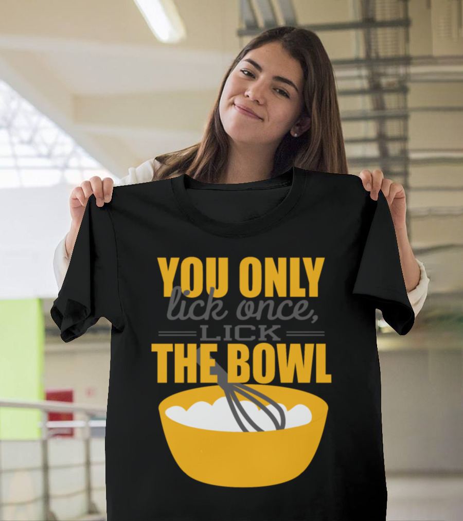 You Only Lick Once Lick The Bowl Baking Whisk T-Shirt