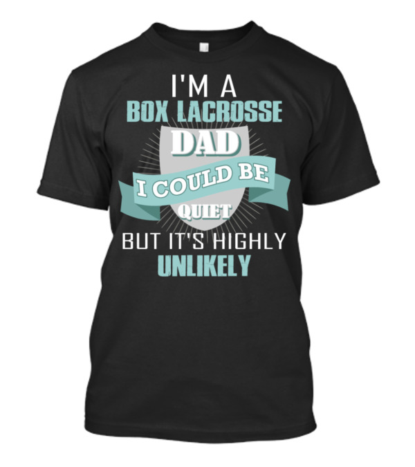 I'm A Box Lacrosse Dad I Could Be Quiet But It's Highly Unlikely T-Shirt