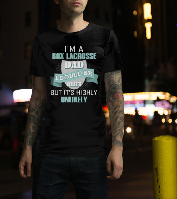 I'm A Box Lacrosse Dad I Could Be Quiet But It's Highly Unlikely T-Shirt