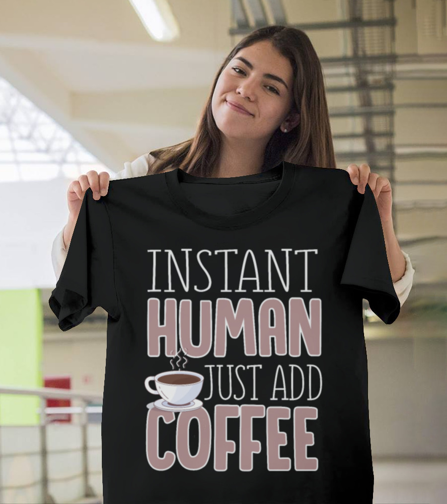 Instant Human Just Add Coffee Cup T-Shirt