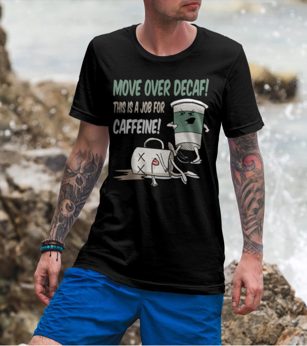 Move Over Decaf This Is A Job For Caffeine T-Shirt