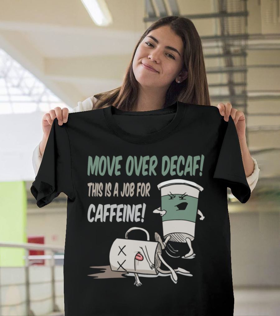 Move Over Decaf This Is a Job for Caffeine T-Shirt