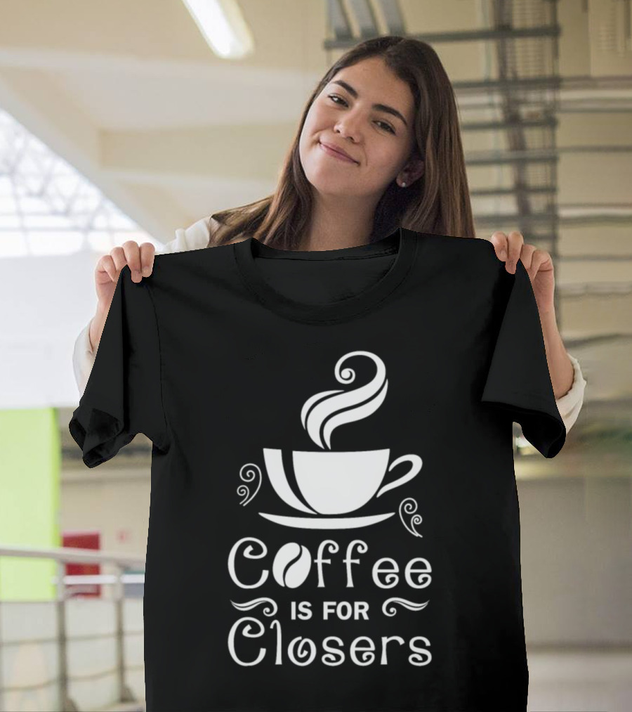 Coffee is For Closers T-Shirt