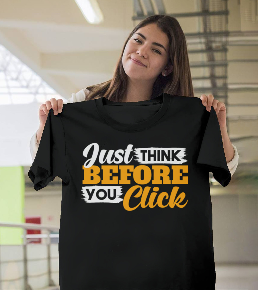 Just Think Before You Click T-Shirt