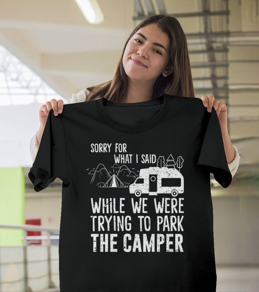 Sorry For What I Said While We Were Trying to Park The Camper with Mountains and Trees T-Shirt