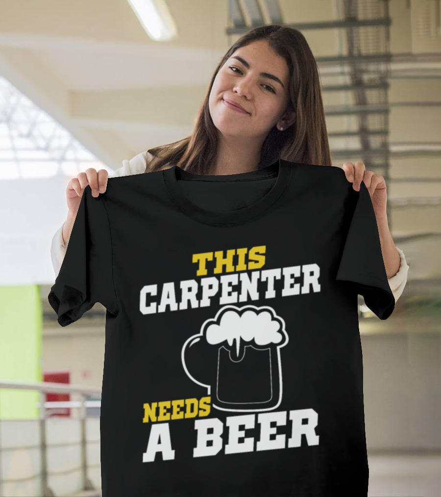 This Carpenter Needs A Beer Mug With Foam T-Shirt