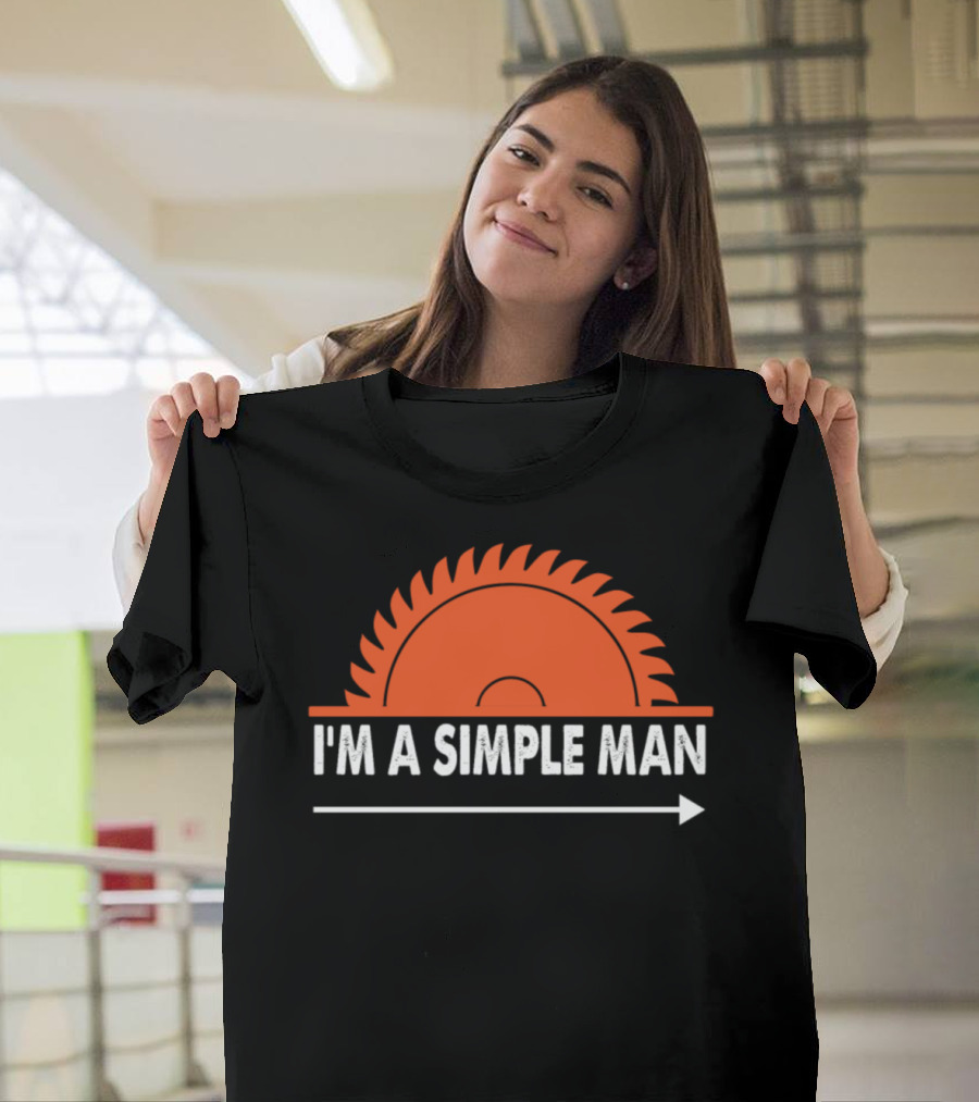 I'm A Simple Man Lumberjack Carpenter Saw Blade T-Shirt
