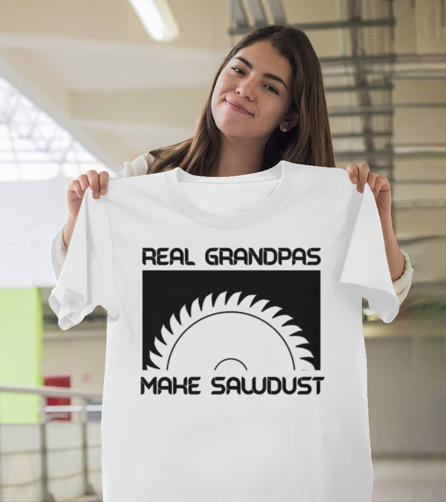Real Grandpas Make Sawdust T-Shirt