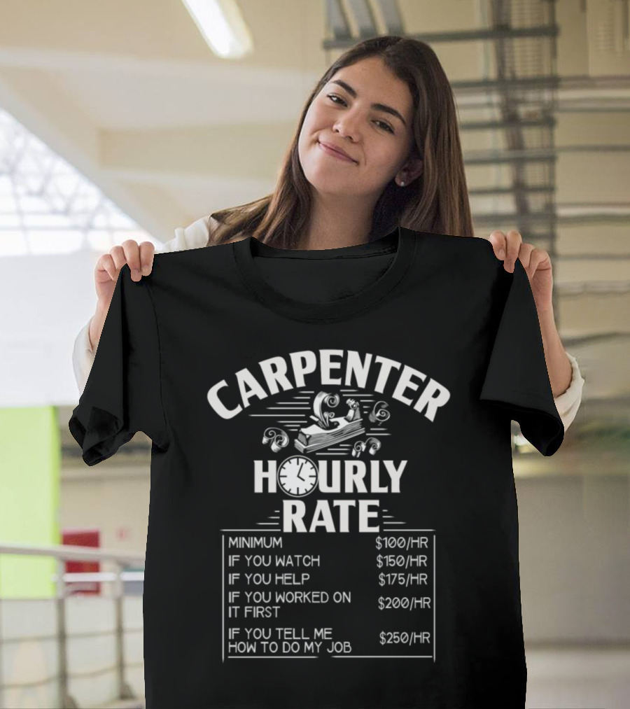 Carpenter Woodworking Hourly Rate Minimum If You Watch Help Worked On It First Tell Me How To Do My Job T-Shirt