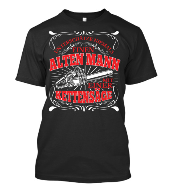UNTERSCHÄTZE NIEMALS EINEN ALTEN MANN MIT EINER KETTENSÄGE T-Shirt