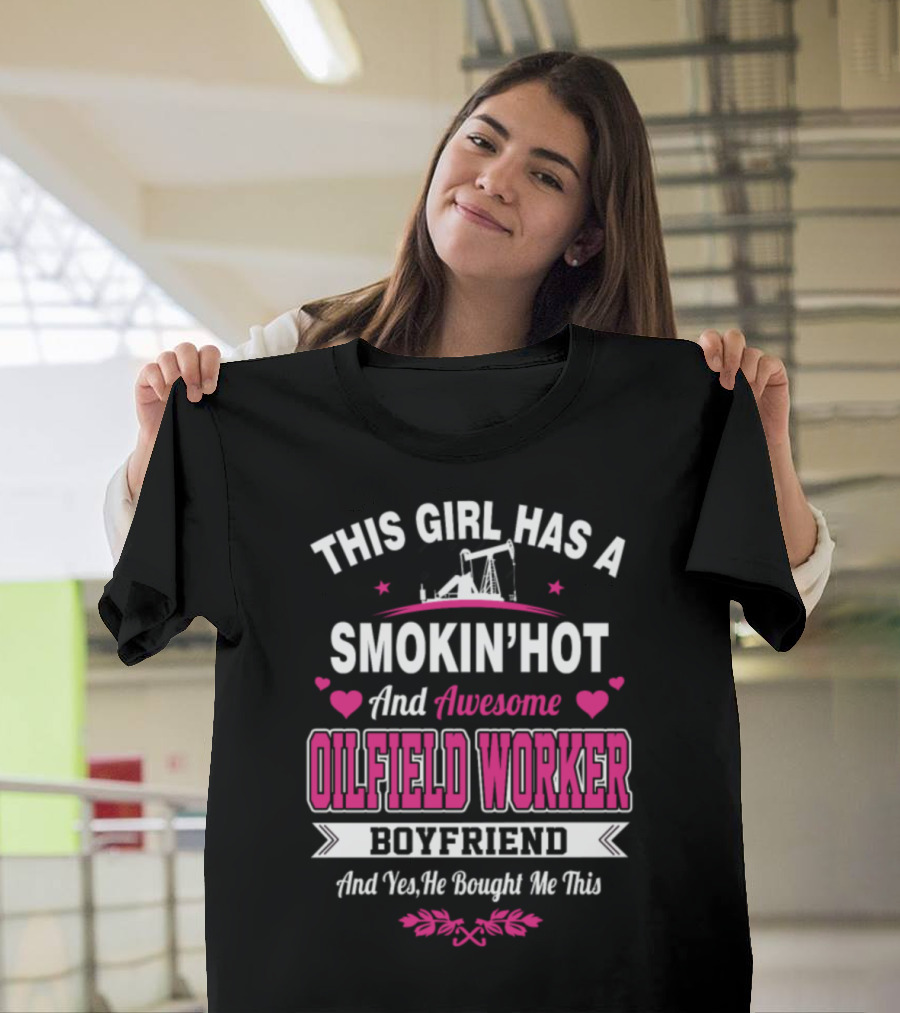 This Girl Has A Smokin' Hot And Awesome Oilfield Worker Boyfriend And T-Shirt