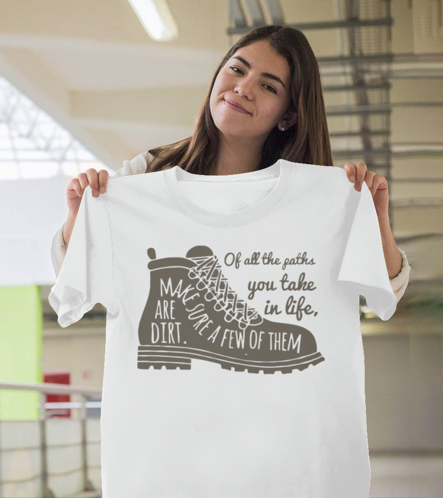 Of All the Paths You Take in Life Make Sure a Few of Them Are Dirt Hiking Shoe T-Shirt