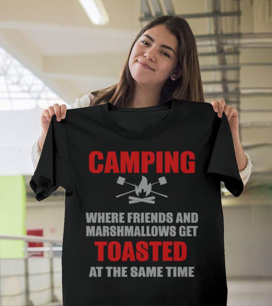 Camping Where Friends and Marshmallows Get Toasted at the Same Time T-Shirt