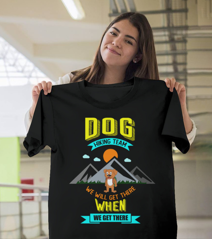 DOG Hiking Team We Will Get There When We Get There T-Shirt