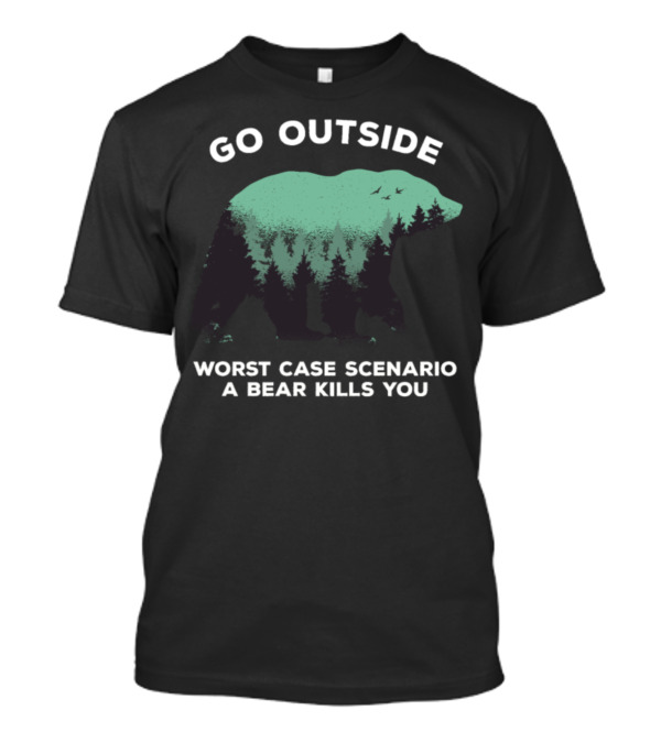 Go Outside Worst Case Scenario A Bear Kills You Nature Adventure T-Shirt