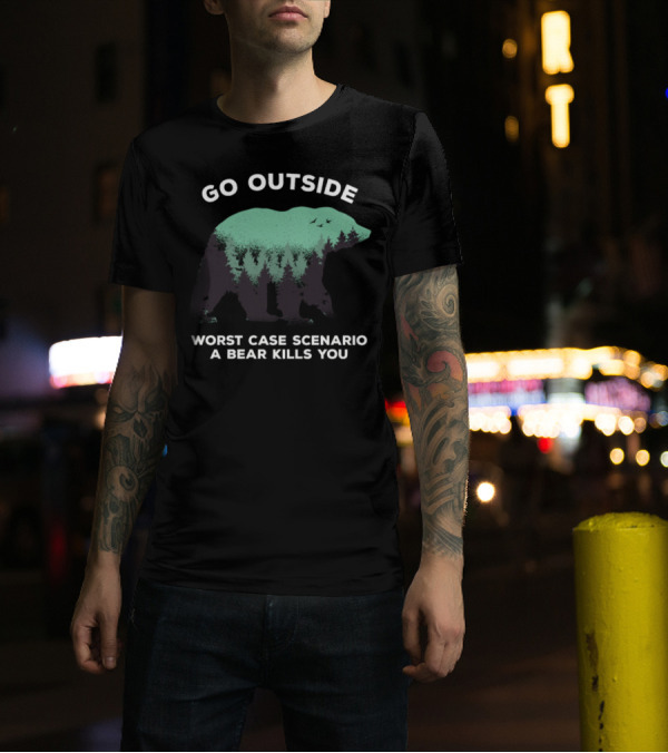Go Outside Worst Case Scenario A Bear Kills You Nature Adventure T-Shirt