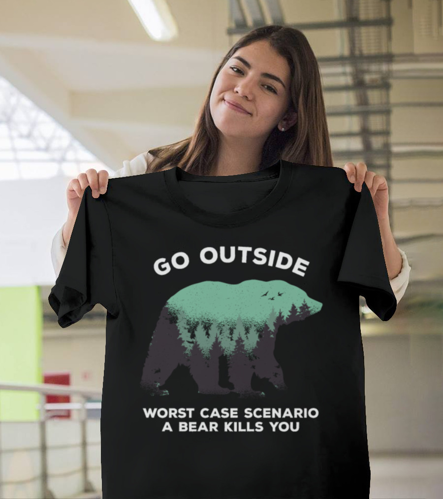 Go Outside Worst Case Scenario A Bear Kills You Nature Adventure T-Shirt