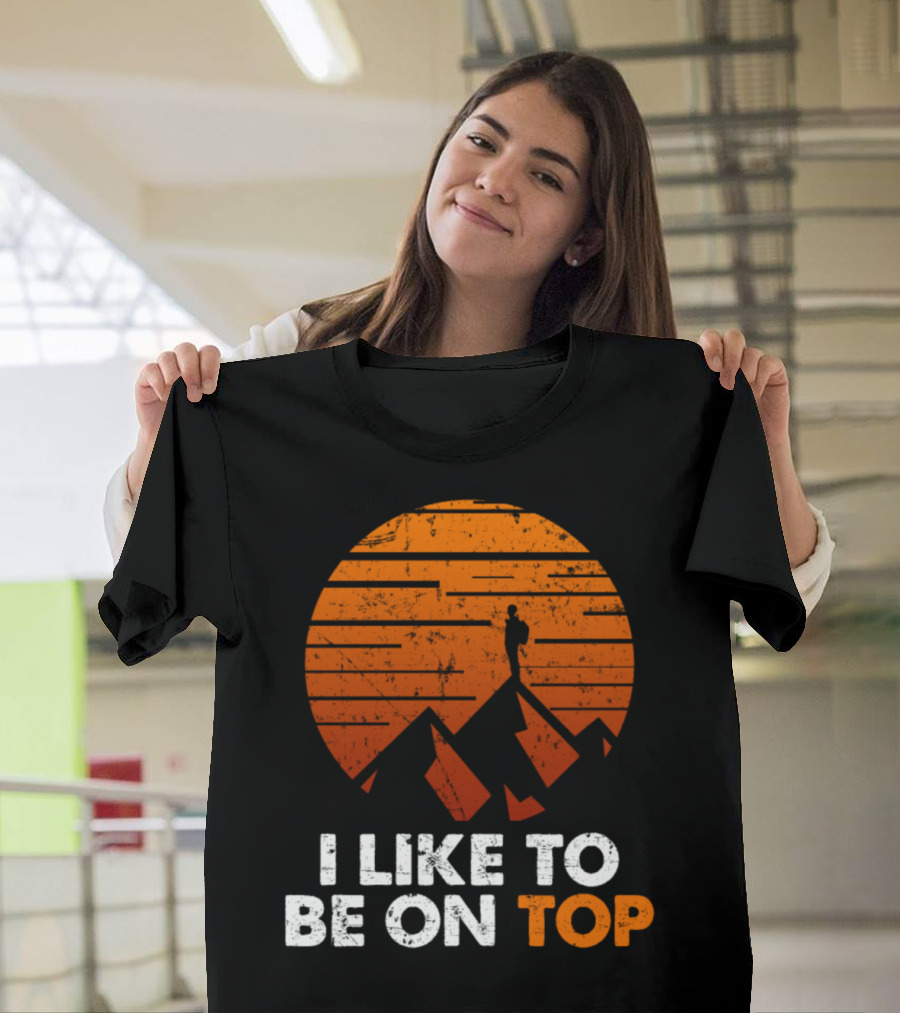 I Like To Be On Top Rock Climbing Hiking Mountain Silhouette Vintage Sunset T-Shirt