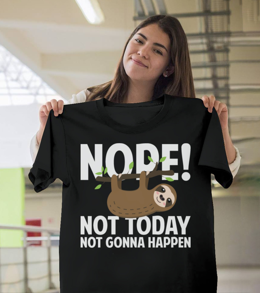 NOPE Not Today Not Gonna Happen Sloth T-Shirt